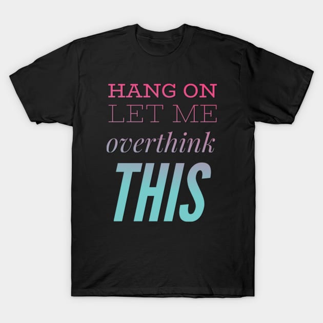 Hang on Let me overthink this T-Shirt by BoogieCreates